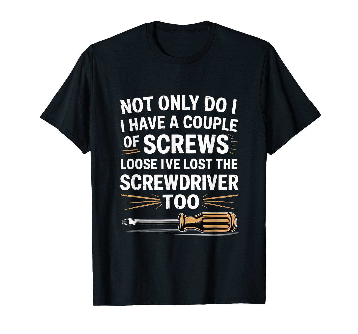 Not Only Do I Have a Couple of Screws Loose Funny Sarcasm T-Shirt