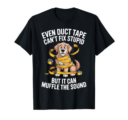 Even Duct Tape Can't Fix Stupid But It Can Muffle The Sound T-Shirt