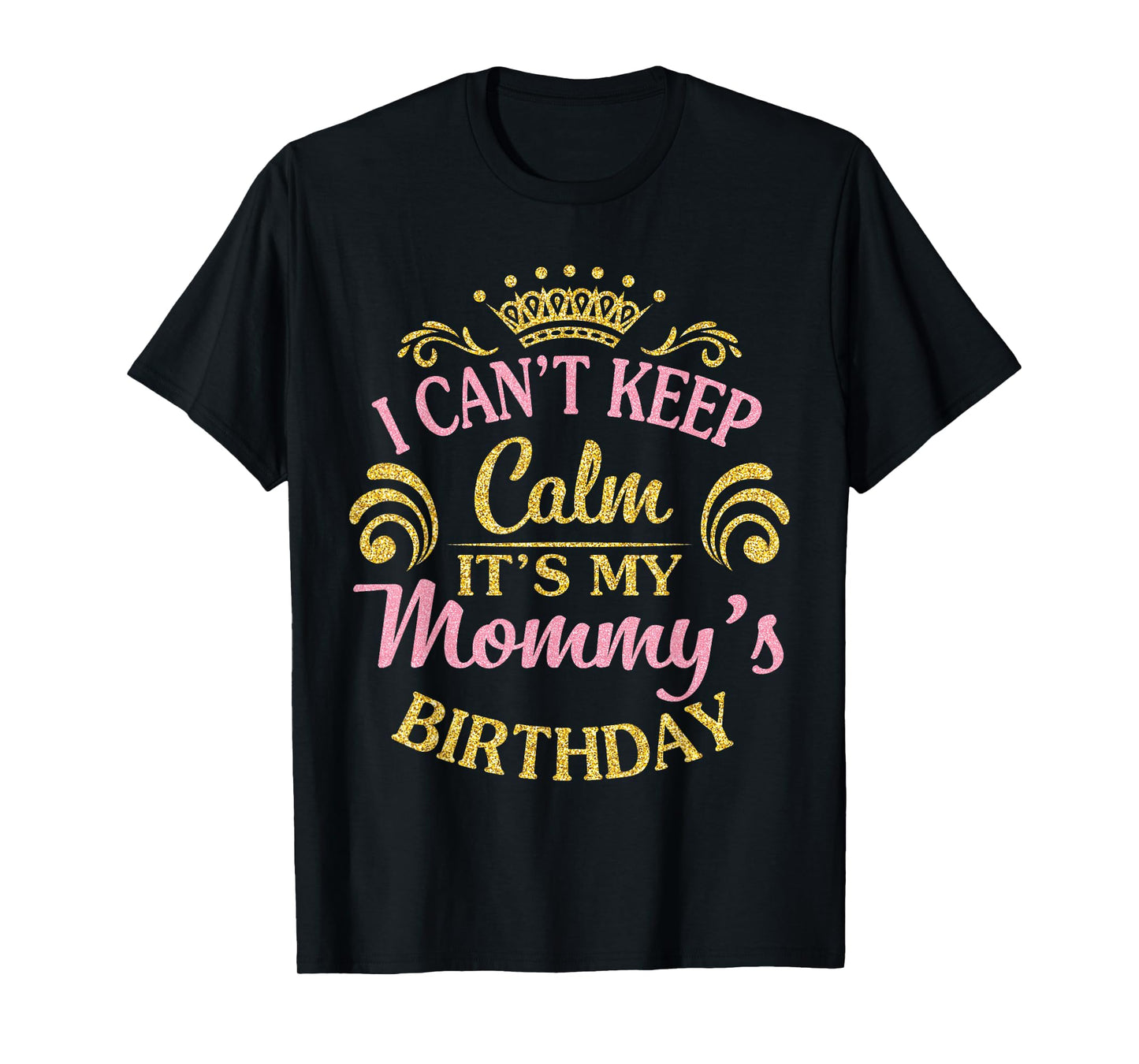 I Can't Keep Calm It's My Mommy's Birthday Happy To Me T-Shirt