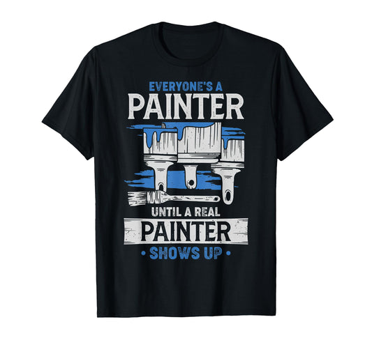 Everyone's A Painter Until A Real Painter Shows Up Funny T-Shirt