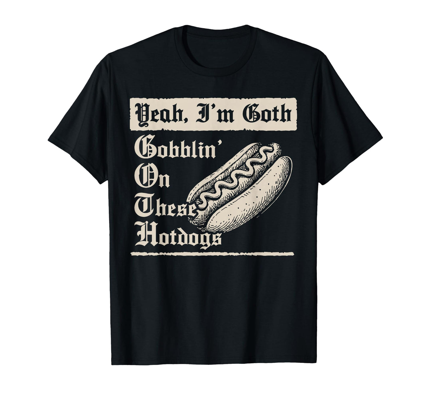 Yeah I'm Goth Gobblin' On These Hot Dogs T-Shirt