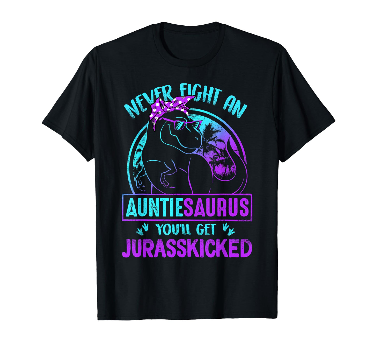 Never Fight An Auntiesaurus You'll Get Jurasskicked T-Shirt T-Shirt