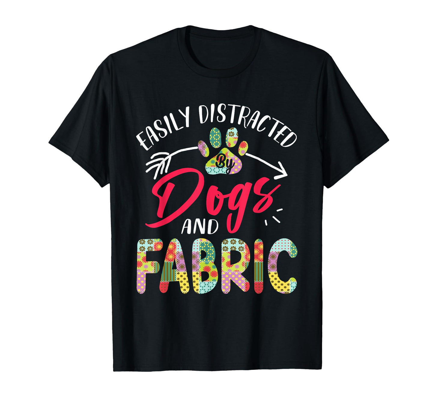 Easily Distracted By Dogs And Fabric - Quilting T-Shirt