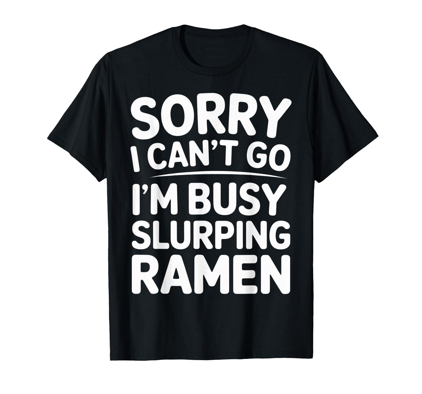 Sorry I Cant Go Im Busy Slurping Ramen Noodle Lover T-Shirt