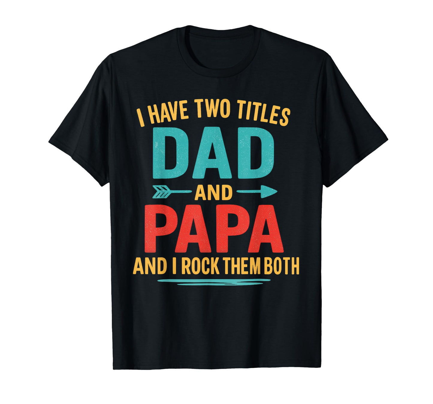 I Have Two Titles Dad And Papa Funny Father's Day Dad Gift T-Shirt