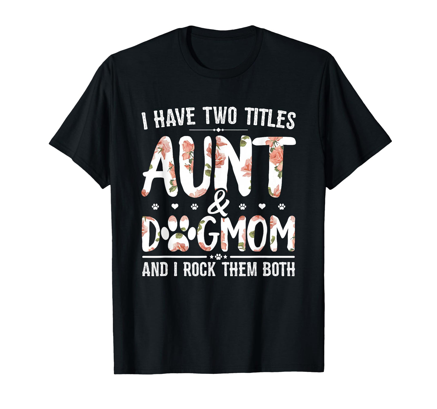 I Have Two Titles Aunt and Dog Mom Flower Funny Dog Lover T-Shirt Small