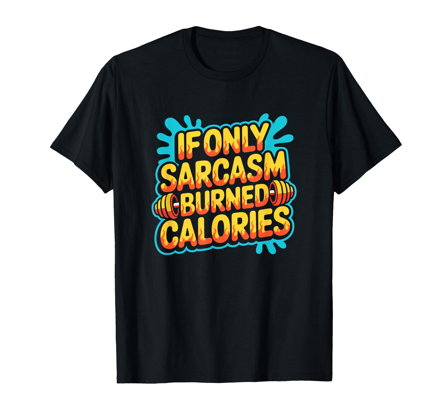 If Only Sarcasm Burned Calories Funny Gym Workout Men Women T-Shirt