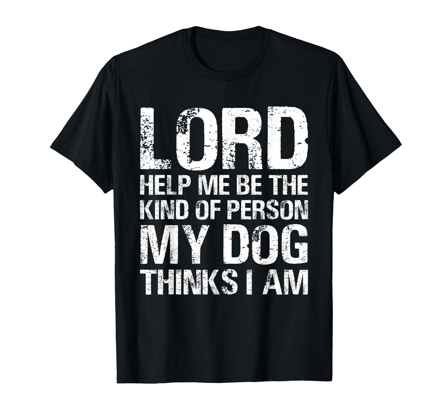 Lord Help Me Be The Kind Of Person My Dog Thinks I Am T-Shirt