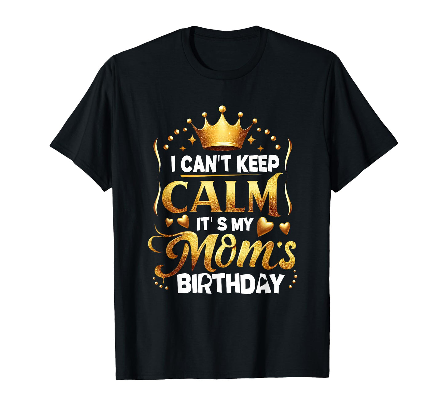 I Cant Keep Calm It's My Mom's Birthday Celebration Family T-Shirt