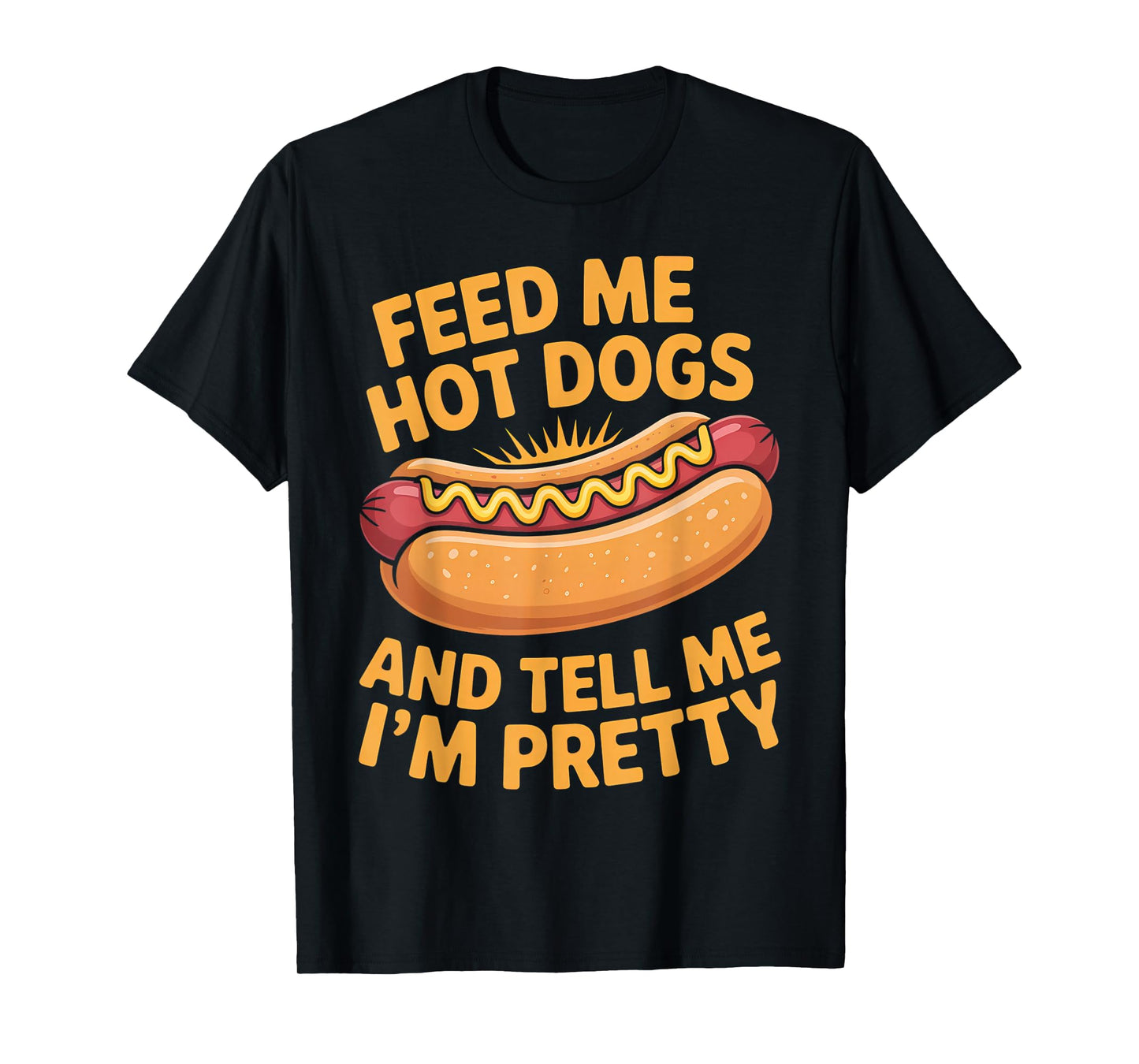 Feed Me Hot Dogs and Tell Me I’m Pretty Design T-Shirt