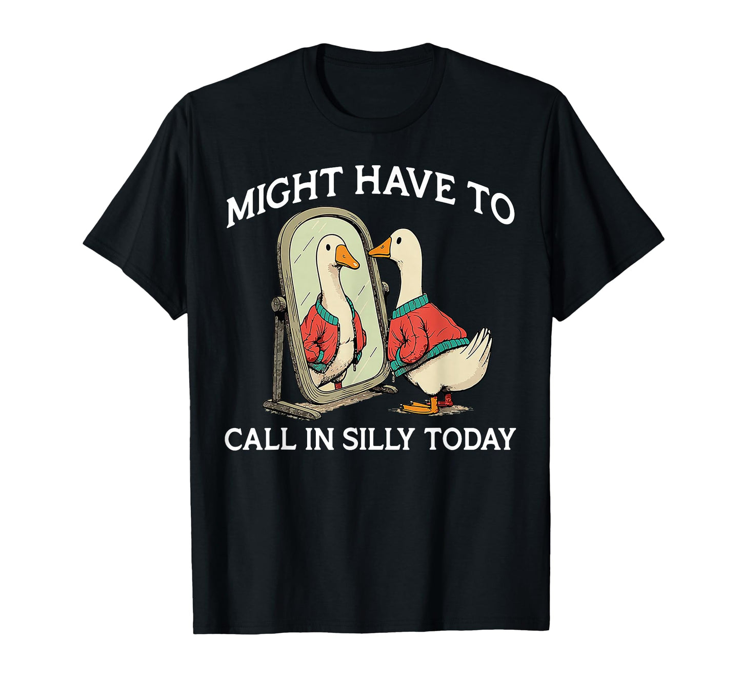 Goose Might Have To Call In Silly Today T-Shirt