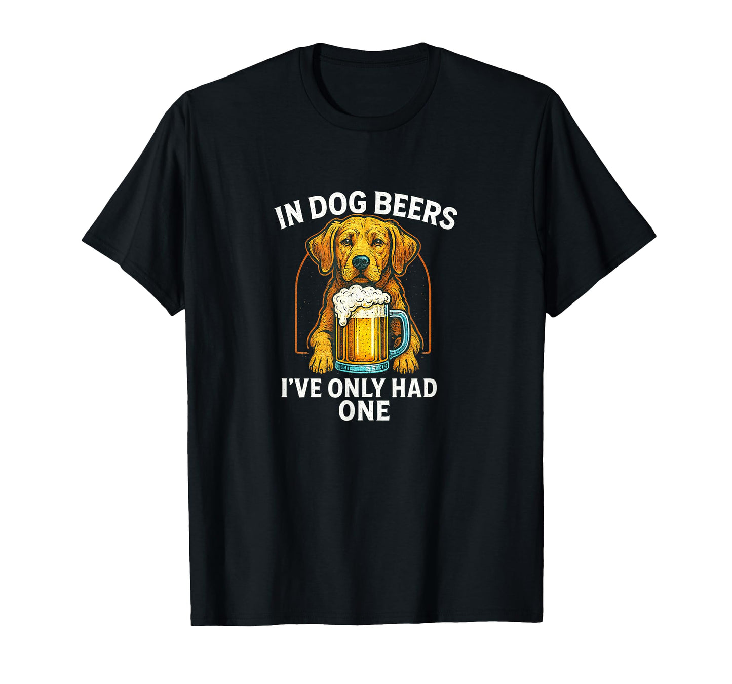 In Dog Beers I've Only Had One - T-Shirt