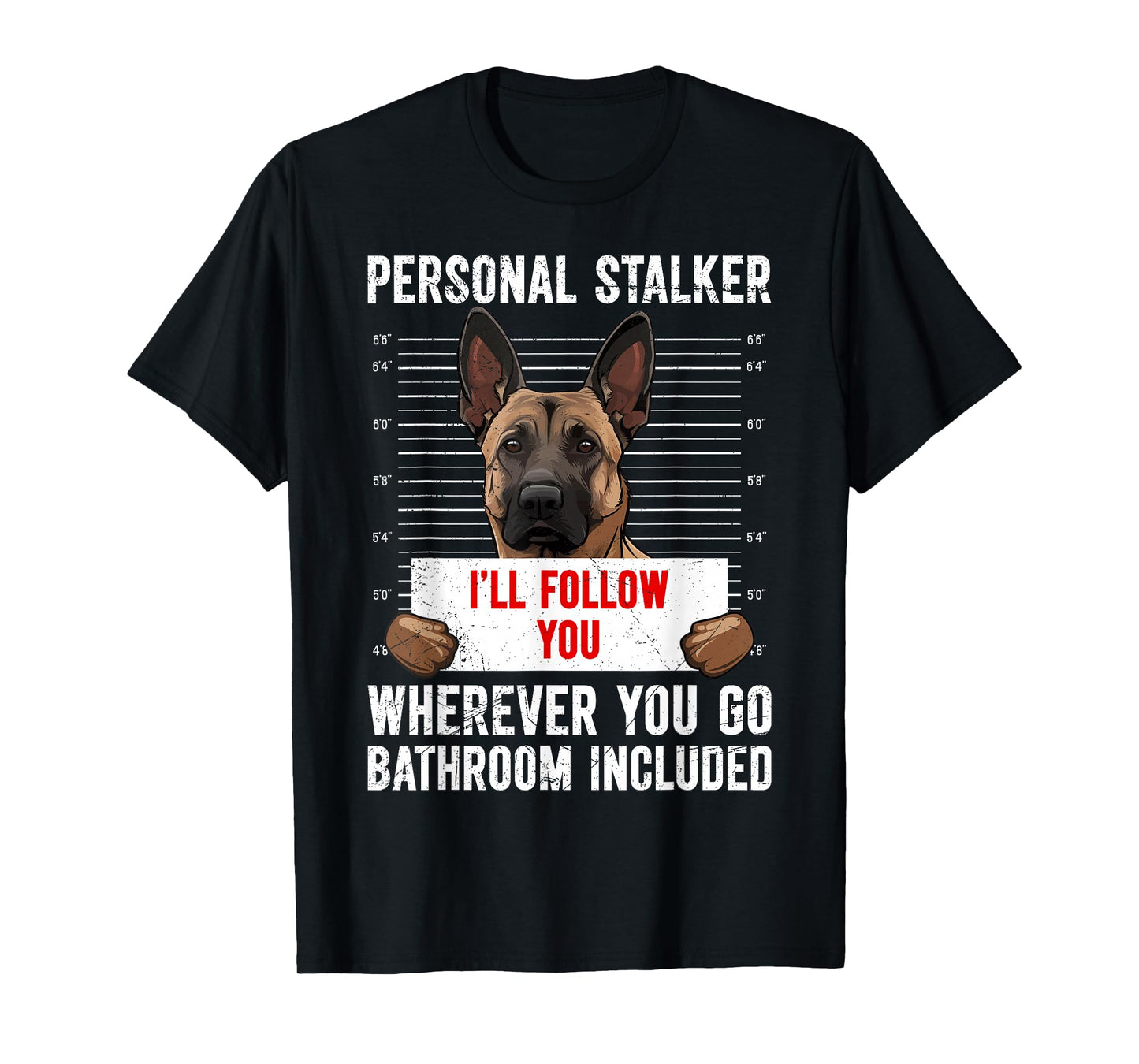 Malinois PERSONAL STALKER I'LL FOLLOW YOU Funny T-Shirt