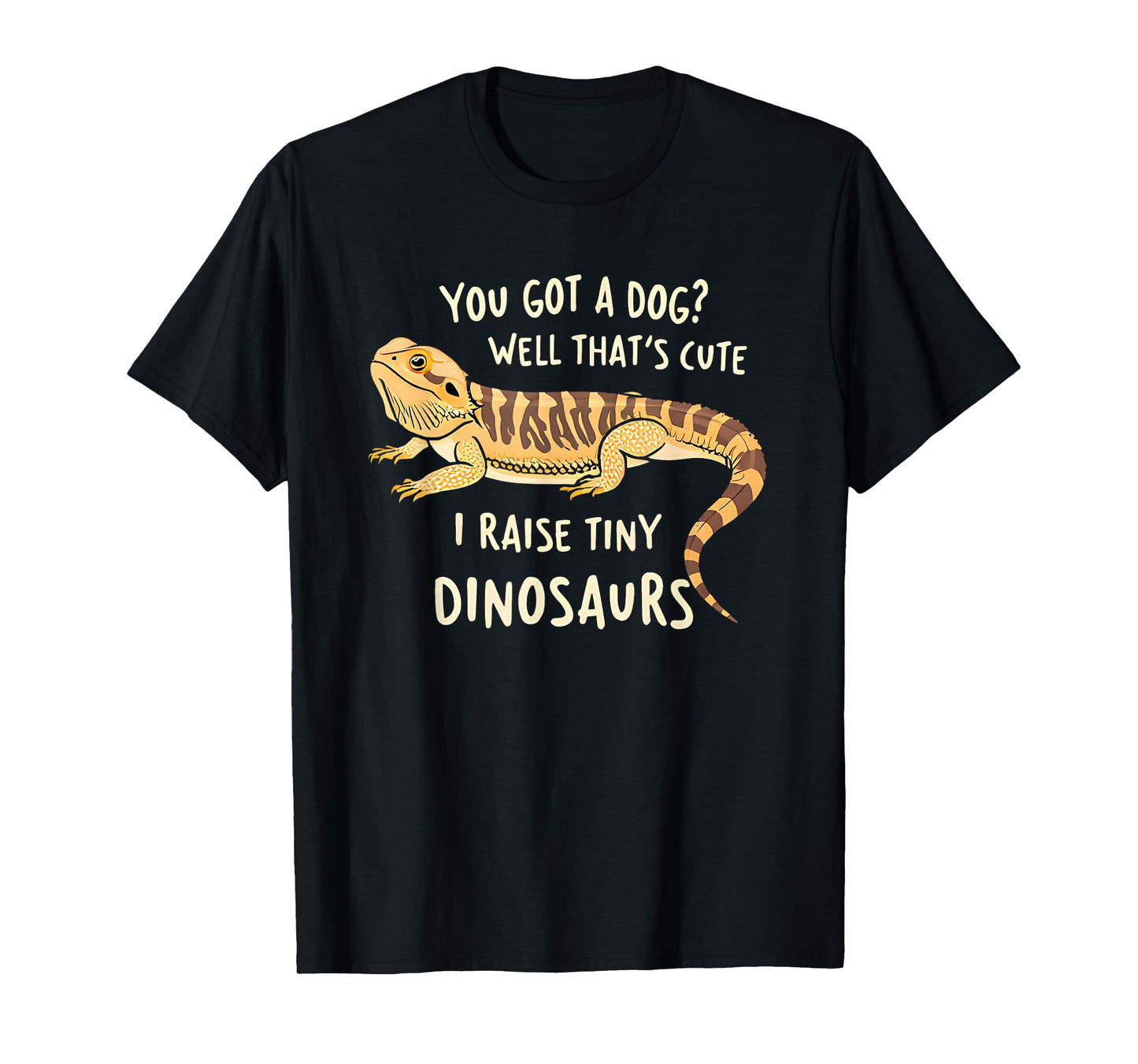 You Got A Dog Well That's Cute I Raise A Tiny Dinosaur Funny T-Shirt