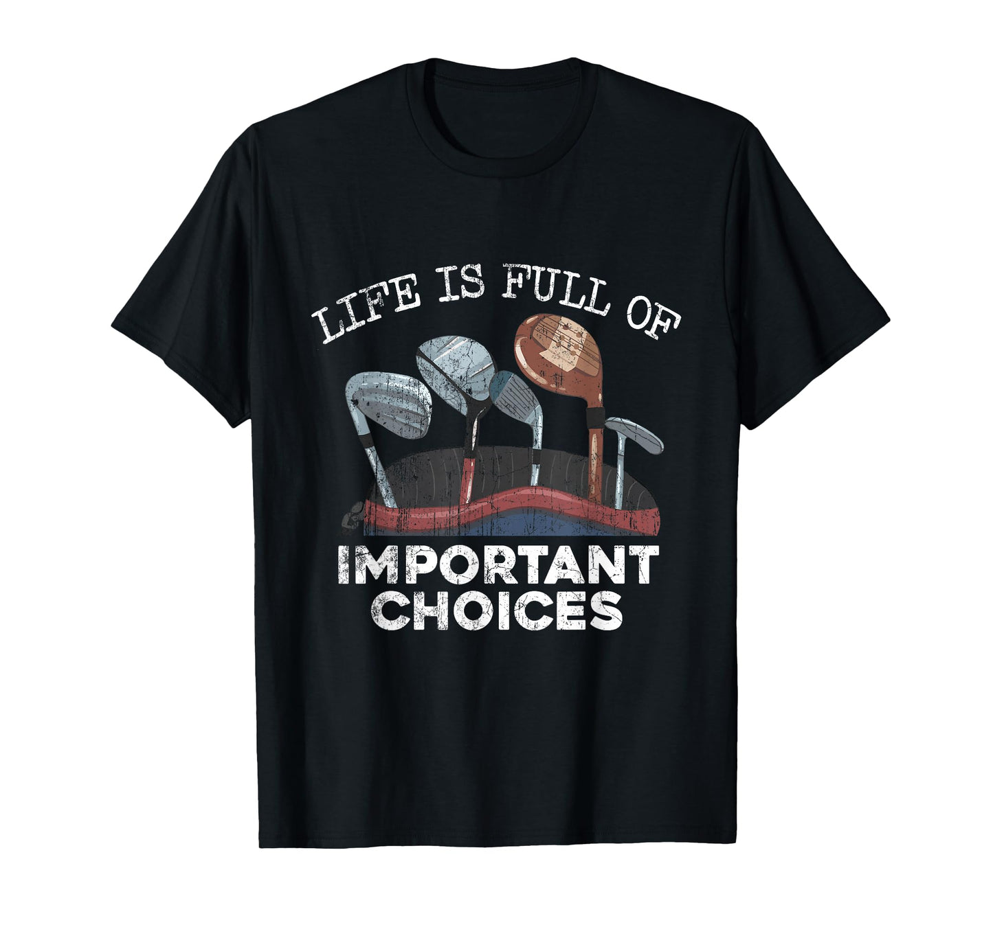 Life Is Full Of Important Choices Golf Funny Player T-Shirt