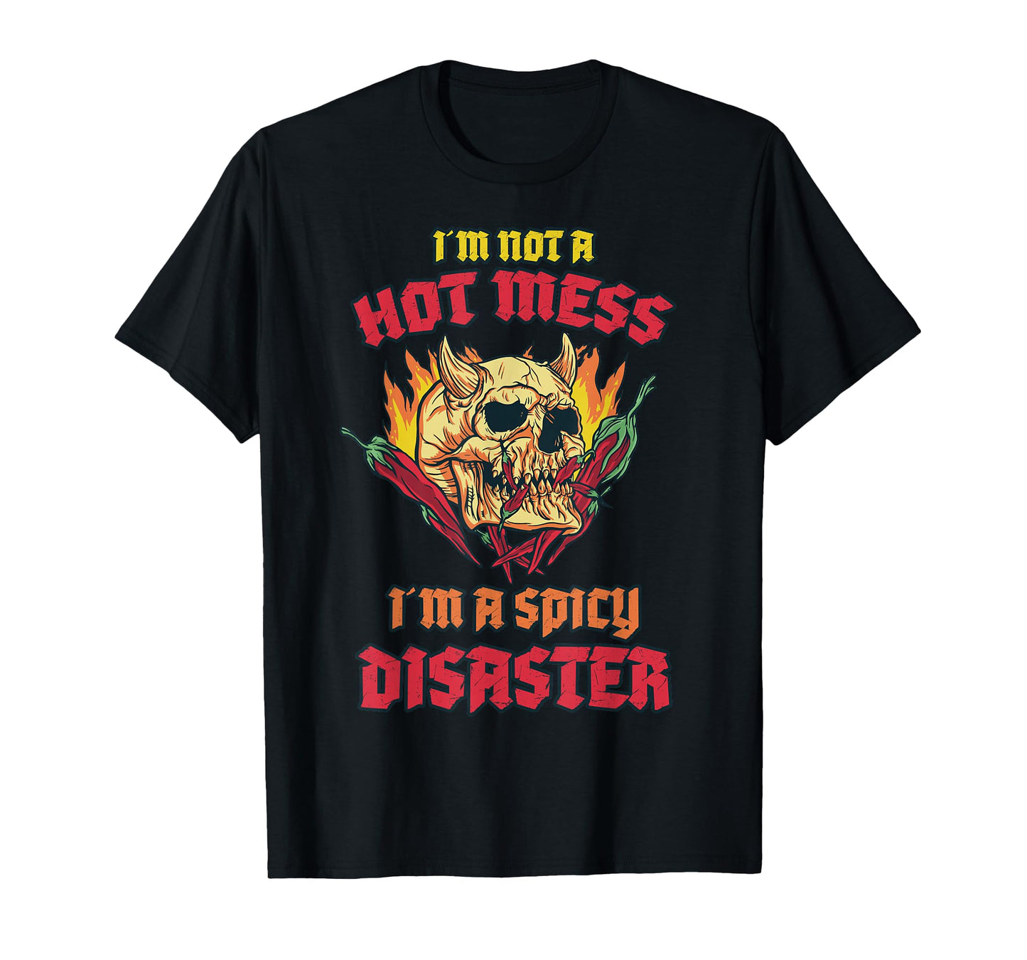 Not a Hot Mess I Am A Spicy Disaster Peperoni Hot Chilli T-Shirt