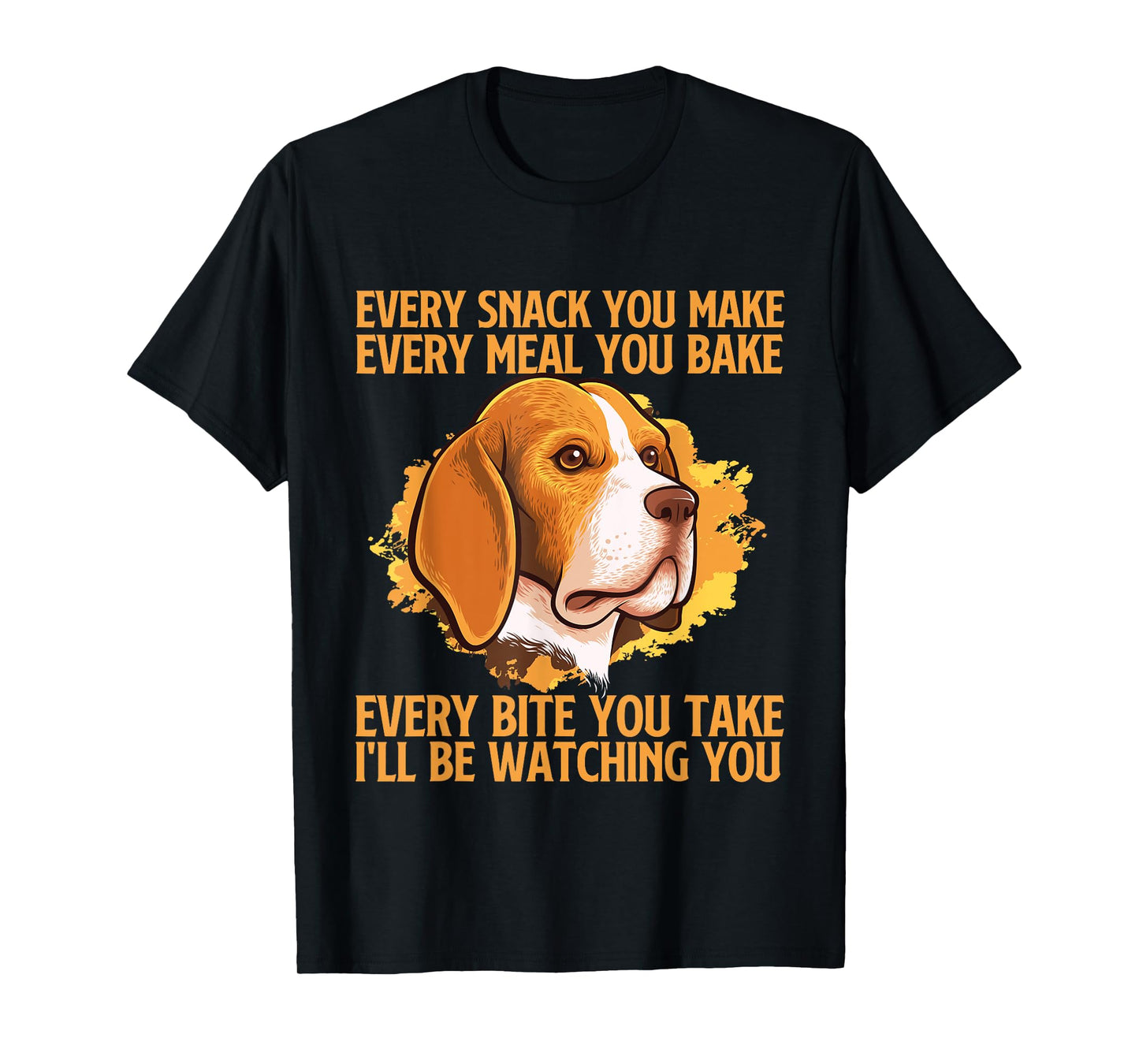 Every Snack You Make Every Meal You Bake - Beagle Lover T-Shirt