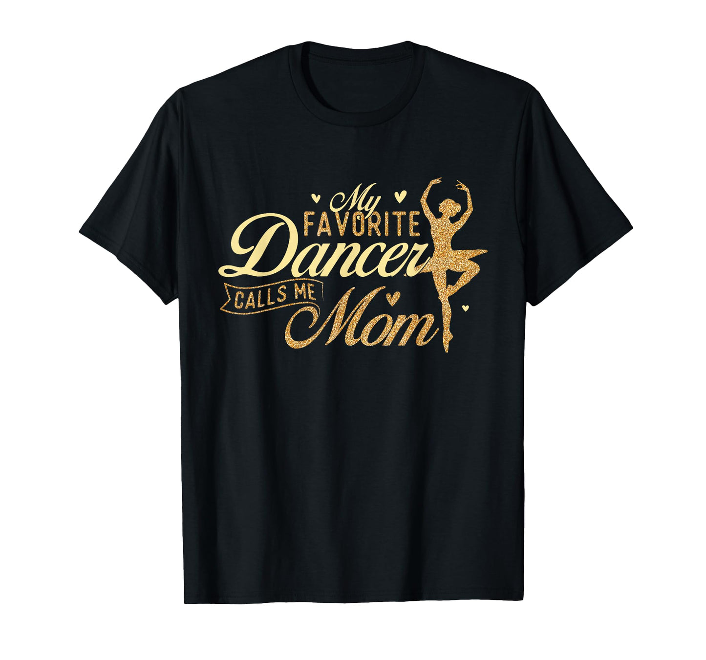 My Favorite Dancer Calls Me Mom - Ballerina Ballet Dancing T-Shirt