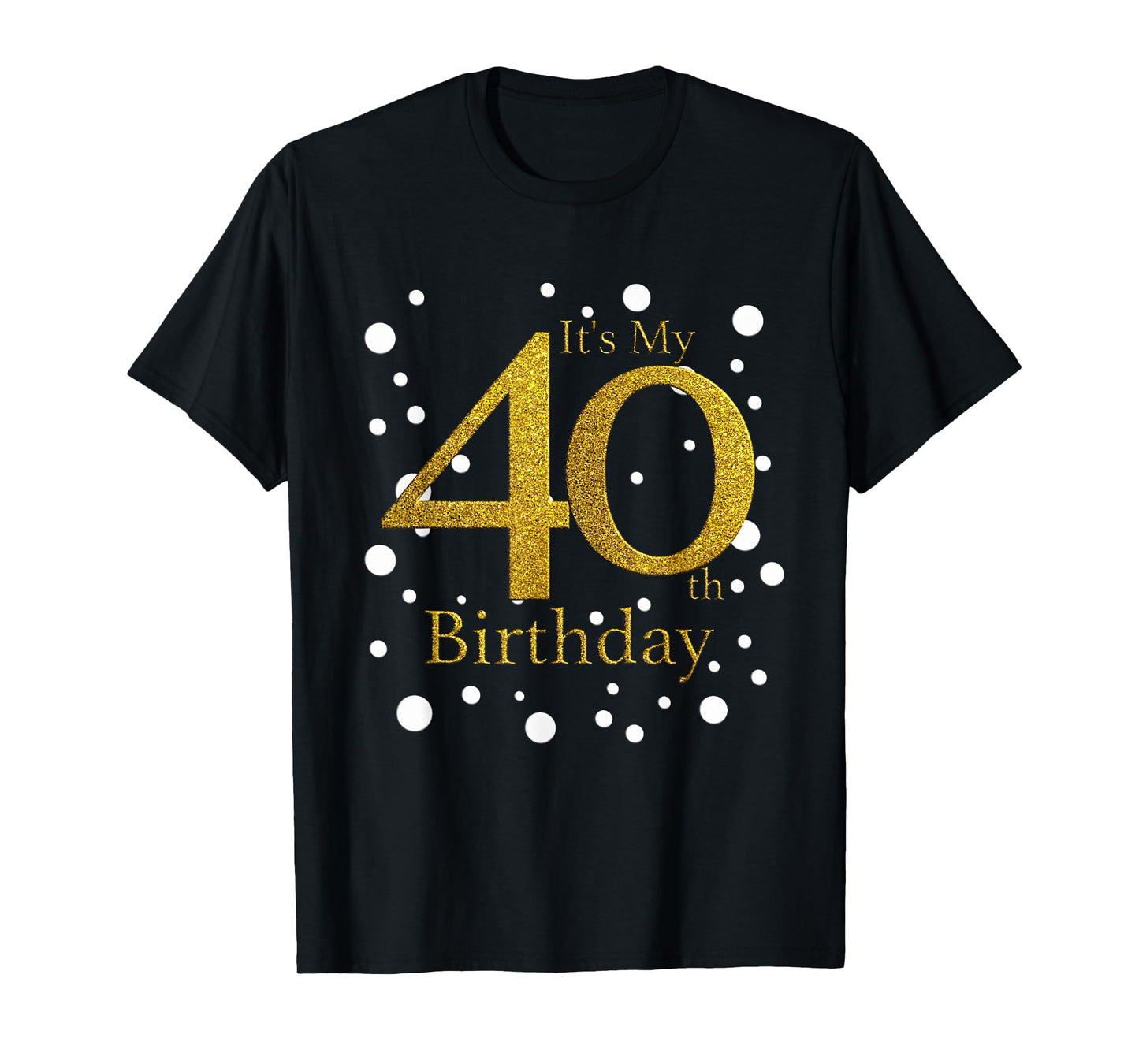 Its My 40th Birthday Shirt Happy Birthday Funny Gift TShirt T-Shirt