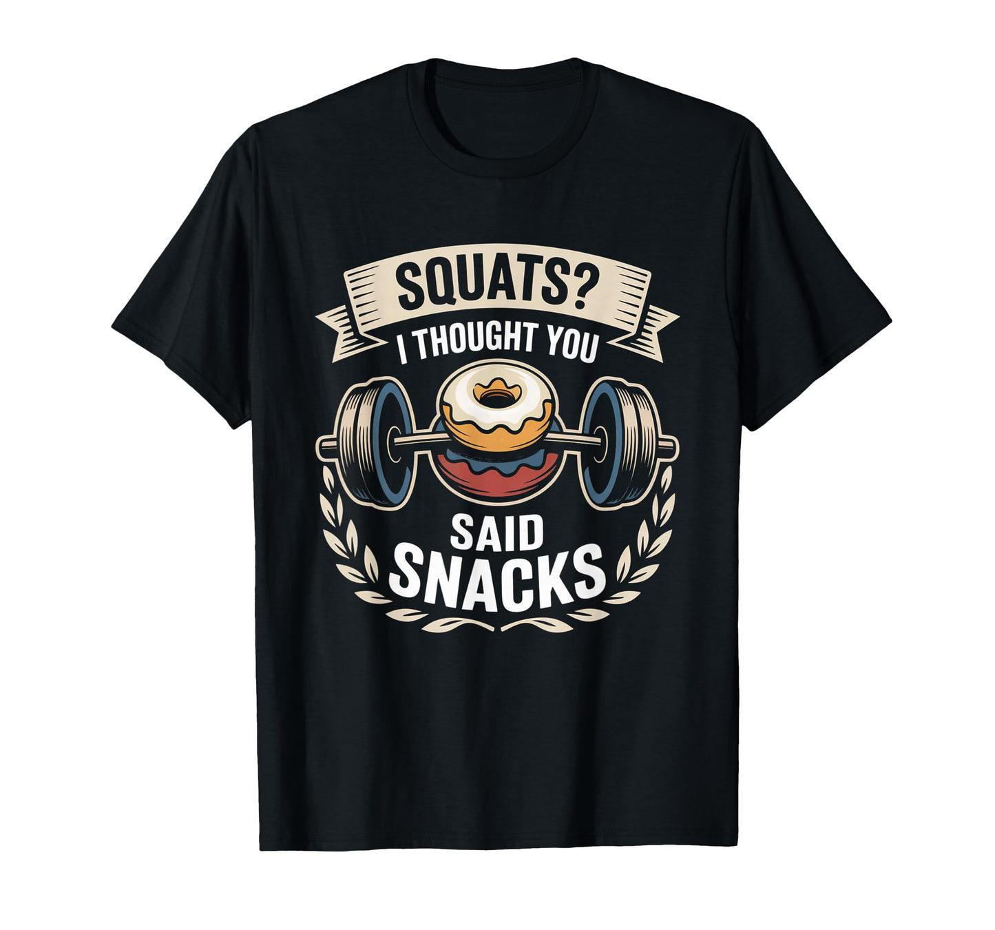 Squats I Thought You Said Snacks Funny Gym Workout Men Women T-Shirt