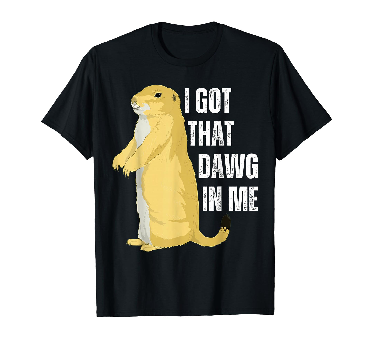 I Got That Dawg In Me, Prairie Dog T-Shirt