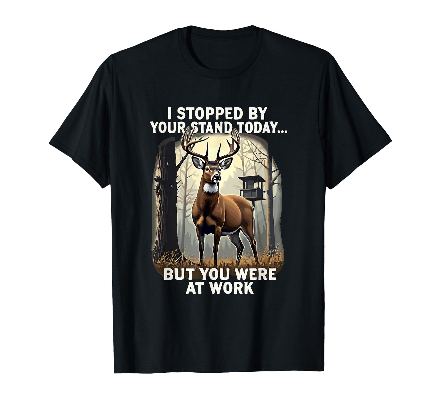 I Stopped By Your Stand Today But You Were At Work Hunting T-Shirt