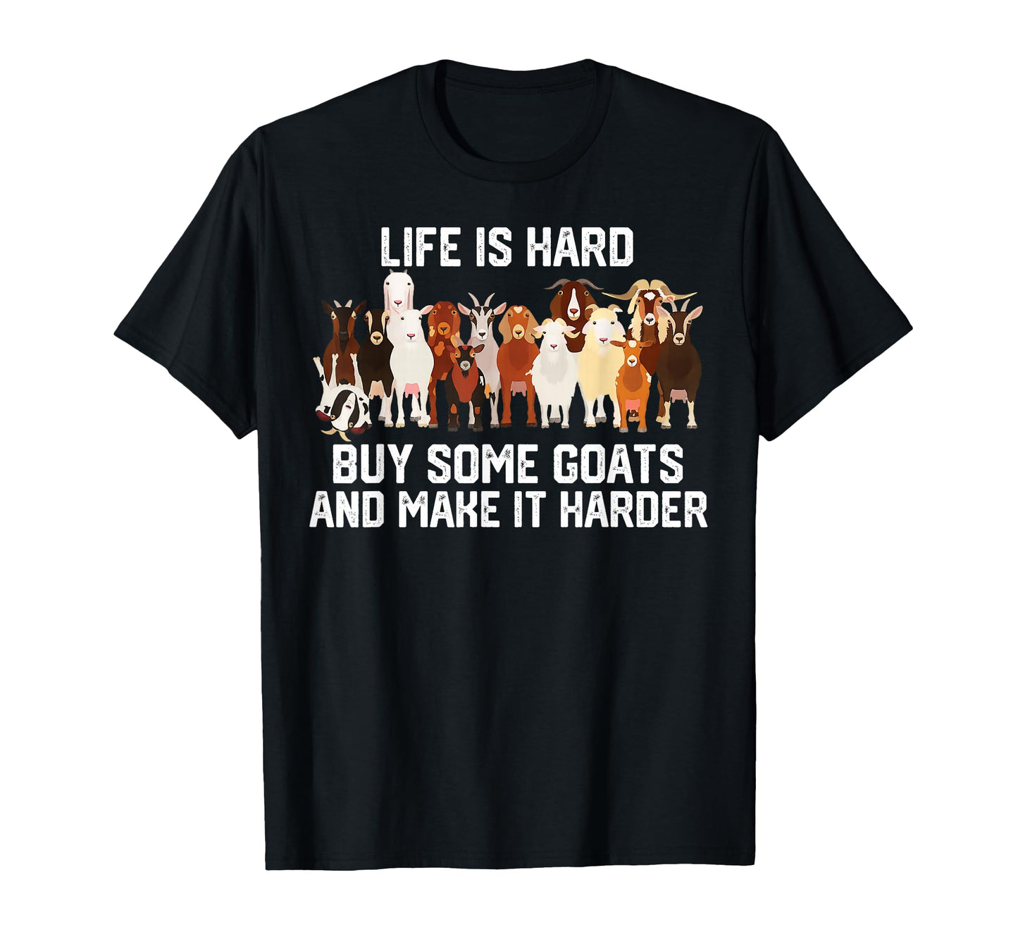 Life is Hard Buy Some Goats and Make it Harder T-Shirt