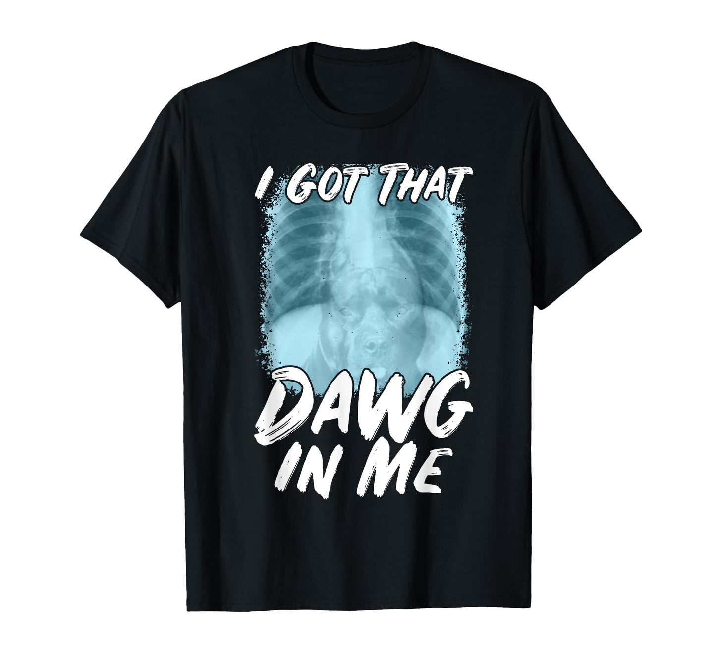 Xray Pitbull Ironic Meme Quote I Got That Dawg In Me T-Shirt
