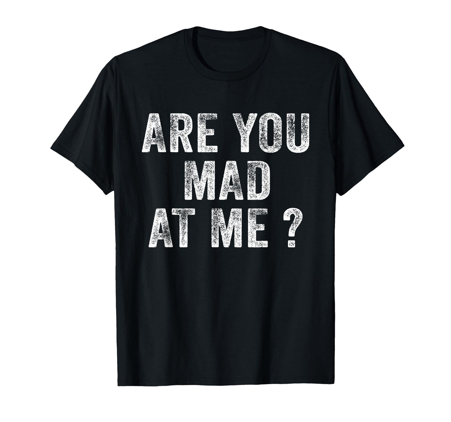 Funny Are You Mad At Me? Angry Annoyed Saying Distressed T-Shirt