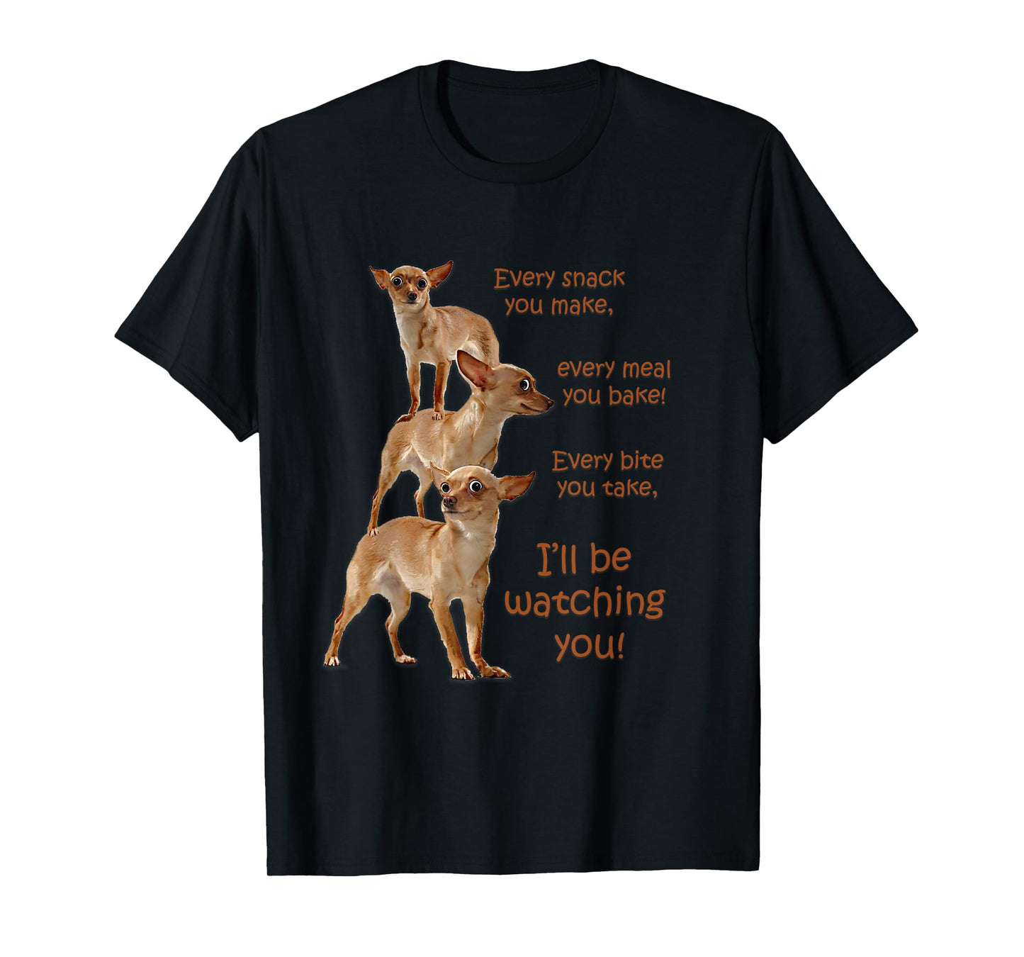Every Bite You Take, Hungry Dog T-Shirt, Chihuahua Shirt T-Shirt