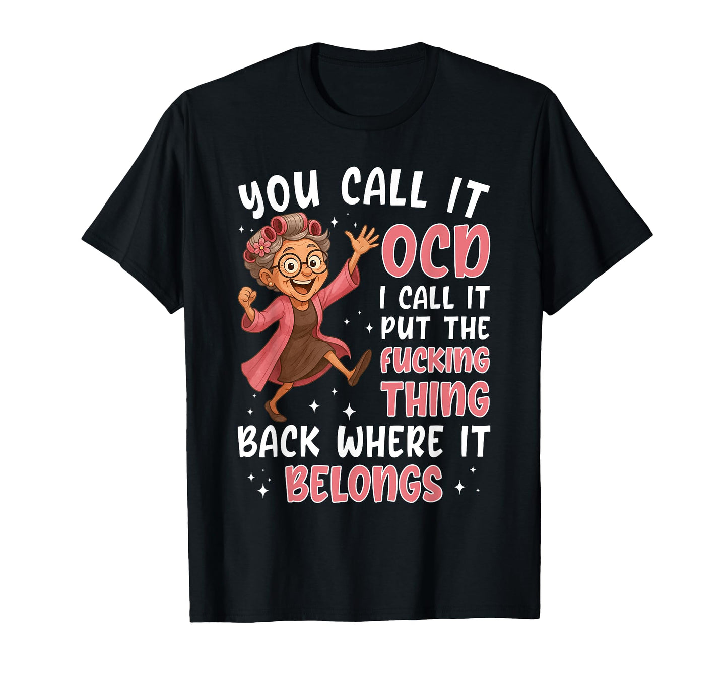 You Call It OCD I Call It Put The Fcking Thing Back Where It T-Shirt
