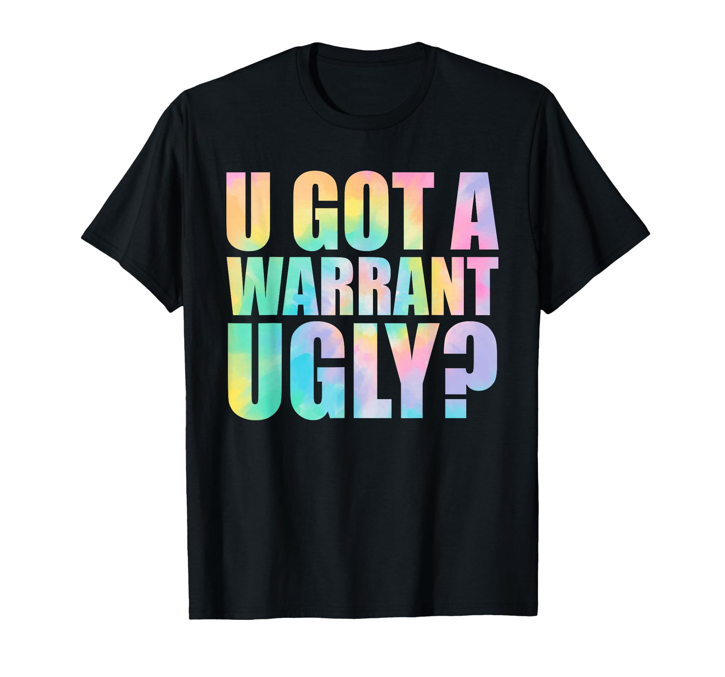 U Got A Warrant Ugly? Funny Design T-Shirt