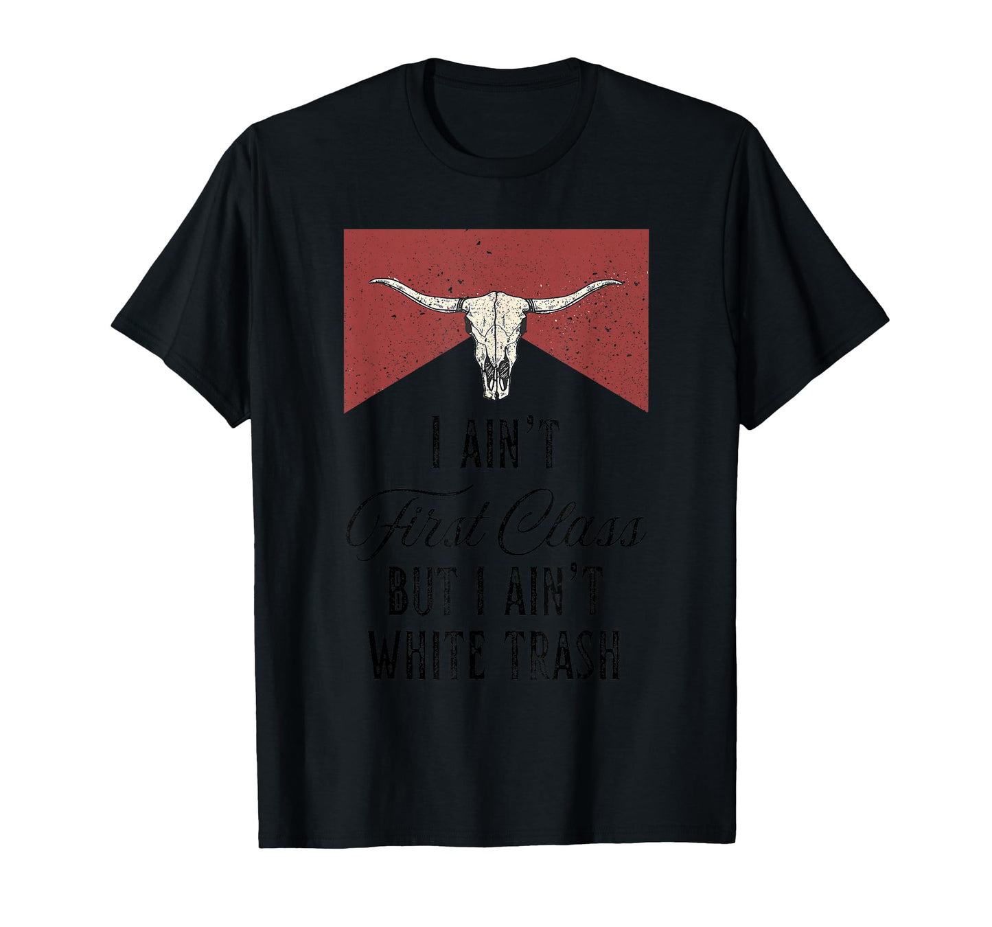 I Ain’t First Class But I Ain’t White Trash T-Shirt
