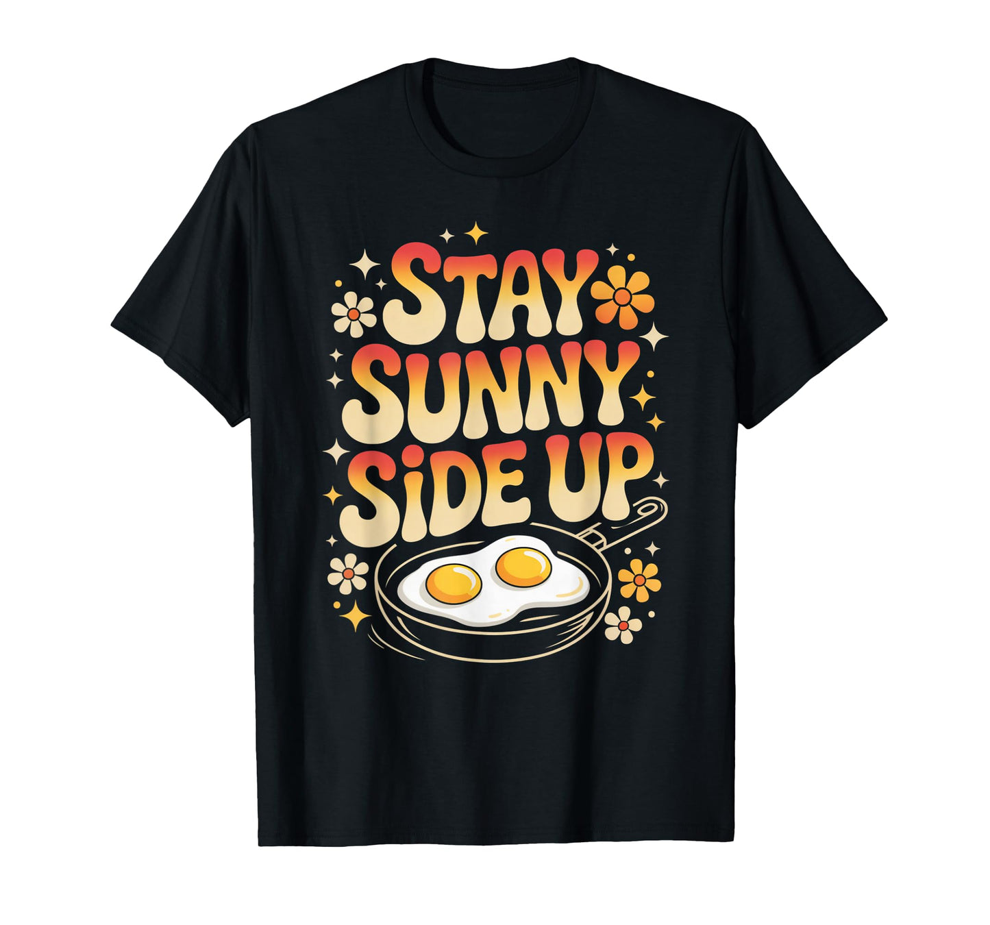 Stay Sunny Side Up Funny Egg Breakfast Positivity T-Shirt