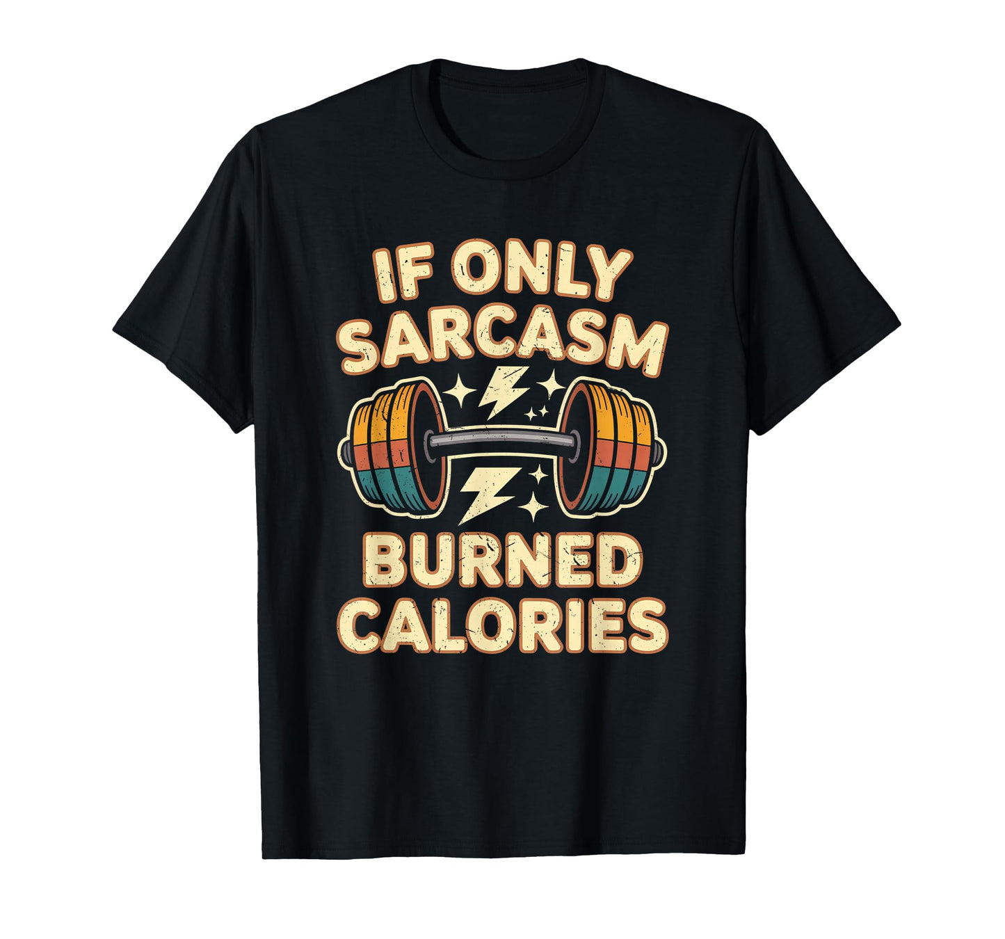 If Only Sarcasm Burned Calories Funny Gym Workout Men Women T-Shirt