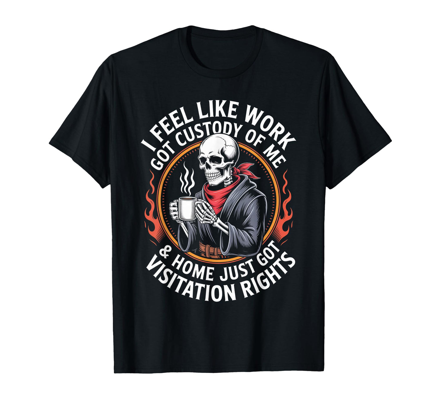 I Feel Like Work Got Custody Anel Custody of Me Funny Saying T-Shirt