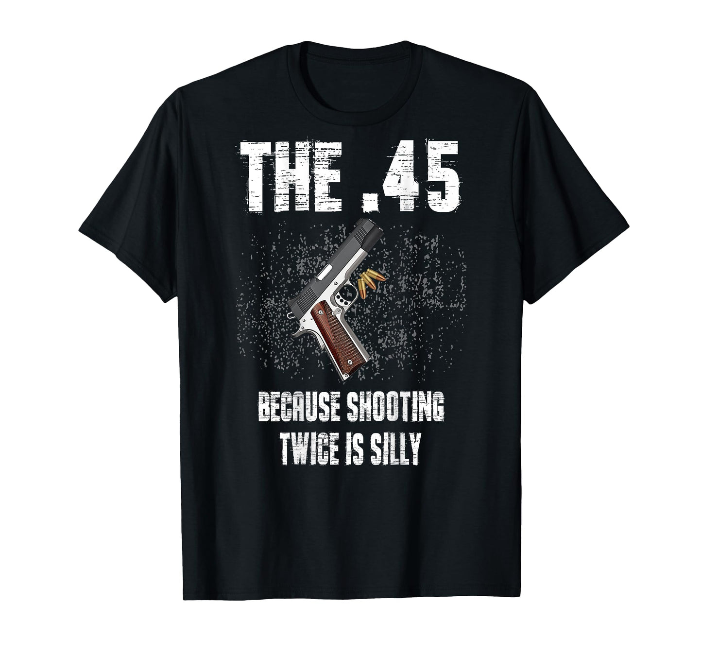 The 45 Because Shooting Twice Is Silly (on back) T-Shirt