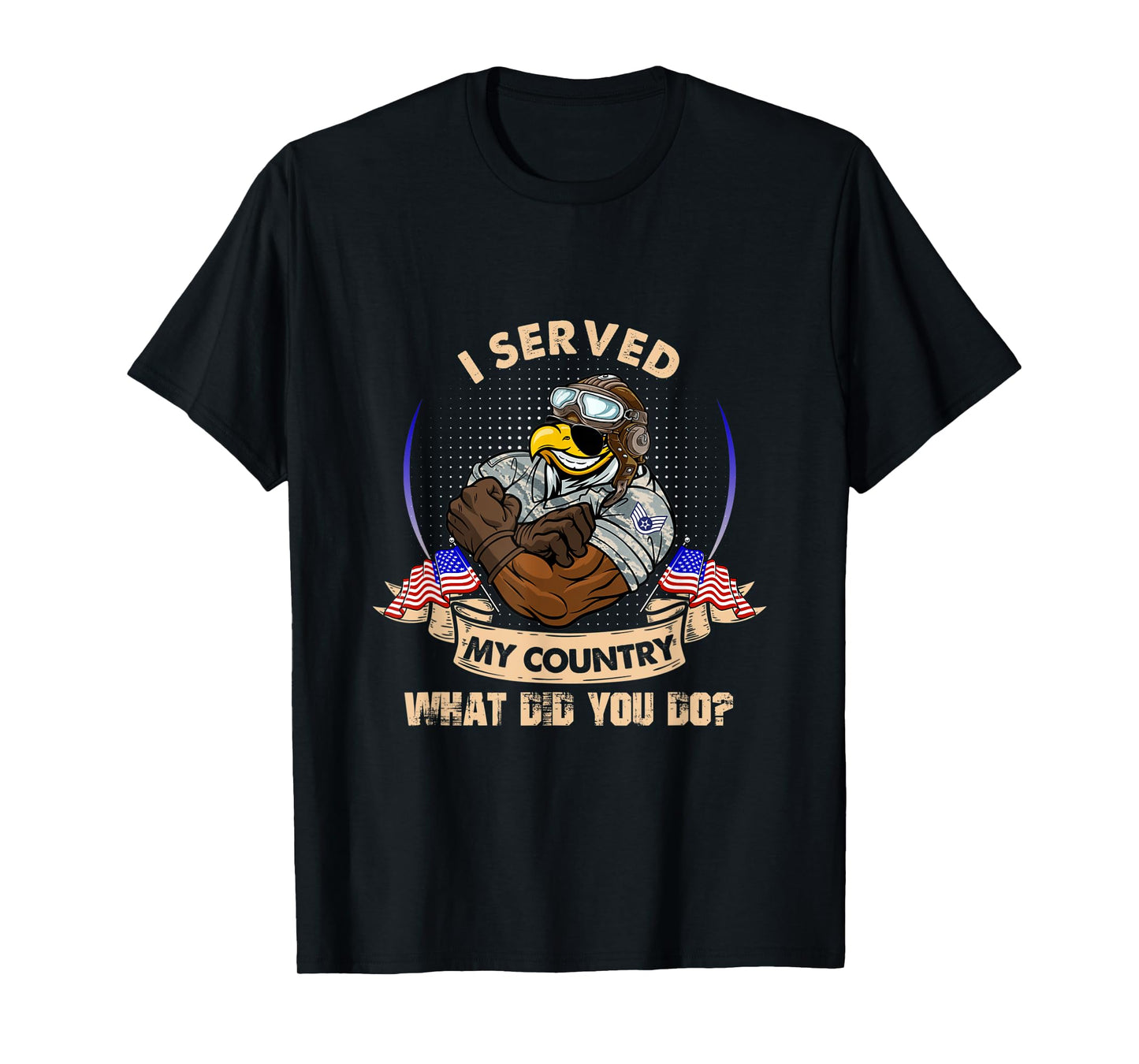 I Served My Country What Did You Do Veteran T-Shirt