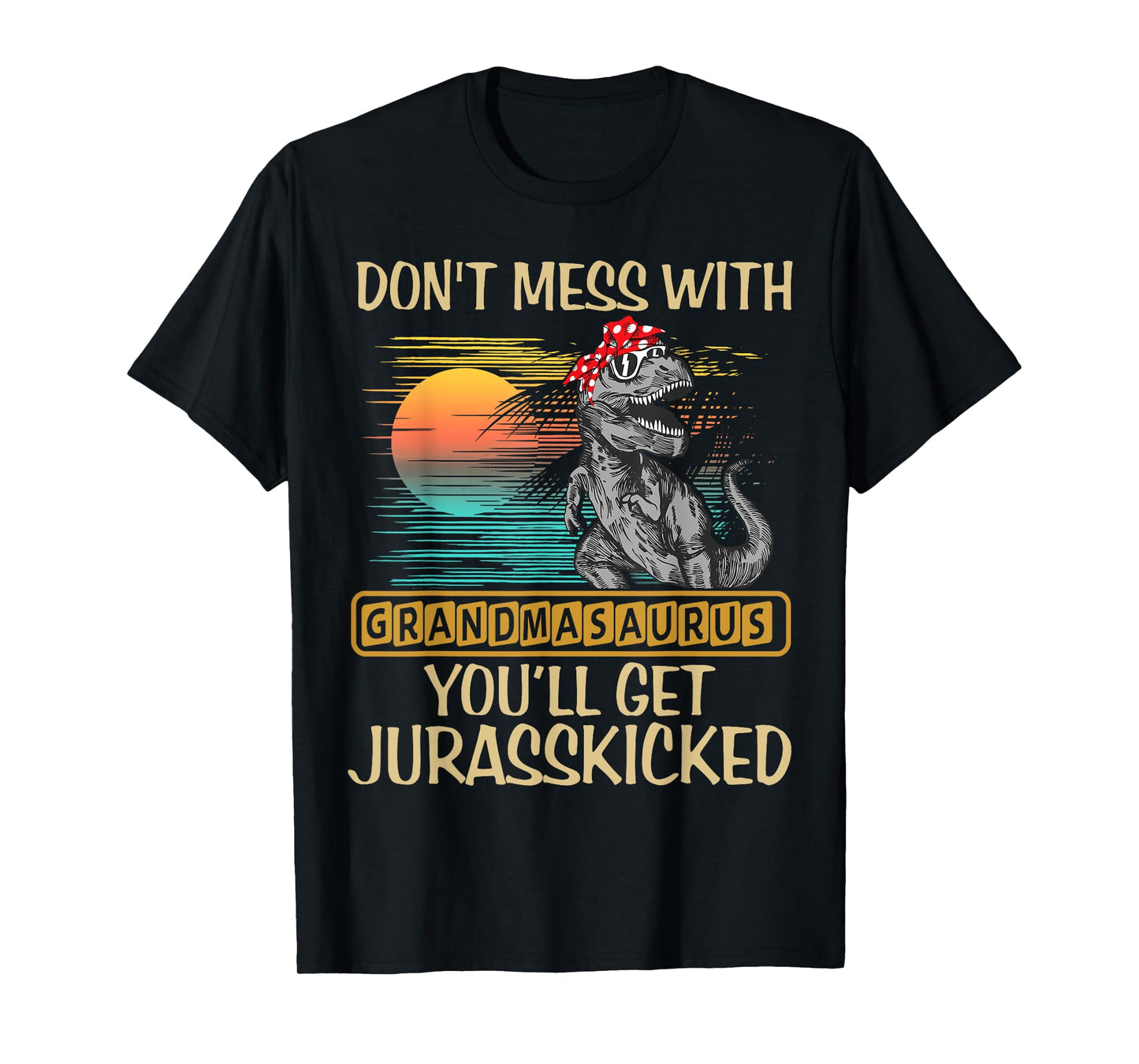 Don't Mess With Grandmasaurus You'll Get Jurasskicked Shirt T-Shirt