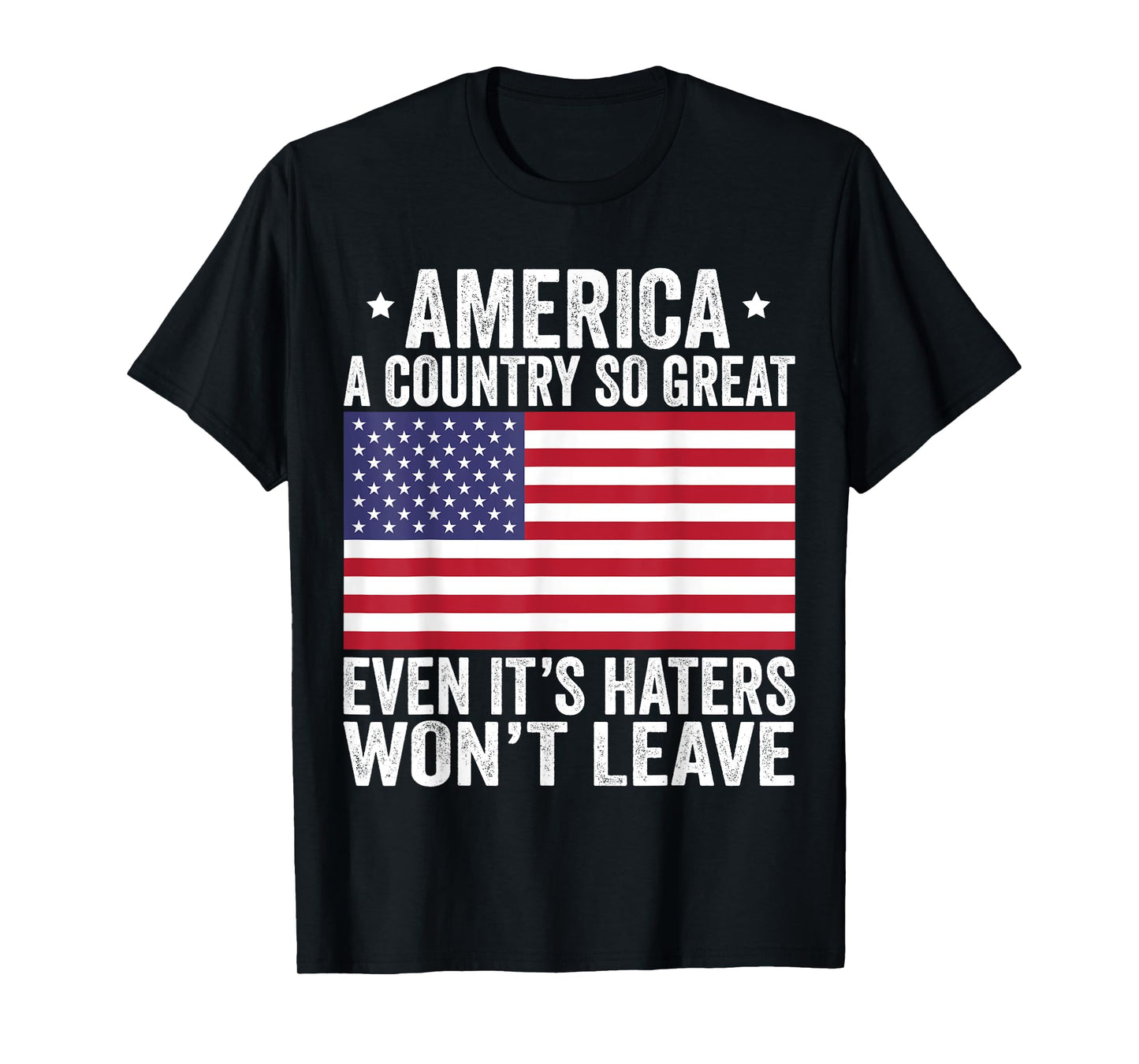 America A Country So Great Even It's Haters Won't Leave T-Shirt
