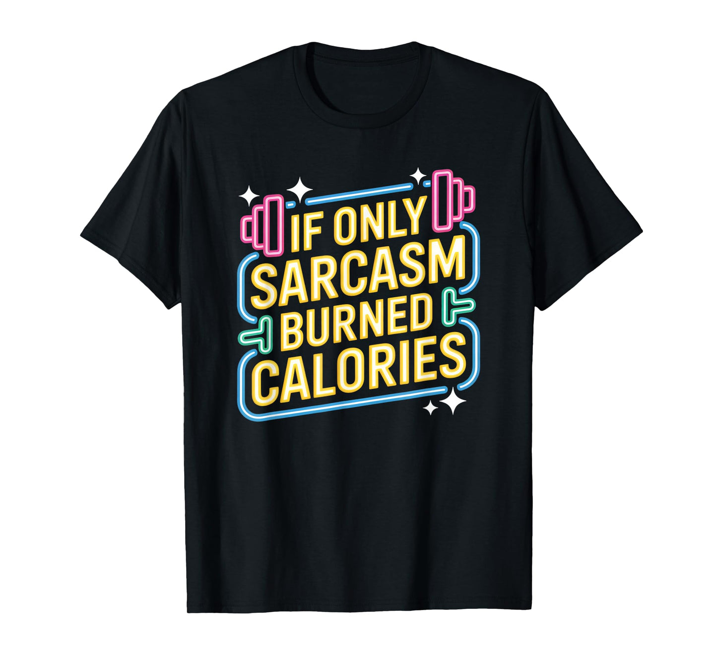 If Only Sarcasm Burned Calories Funny Gym Workout Men Women T-Shirt