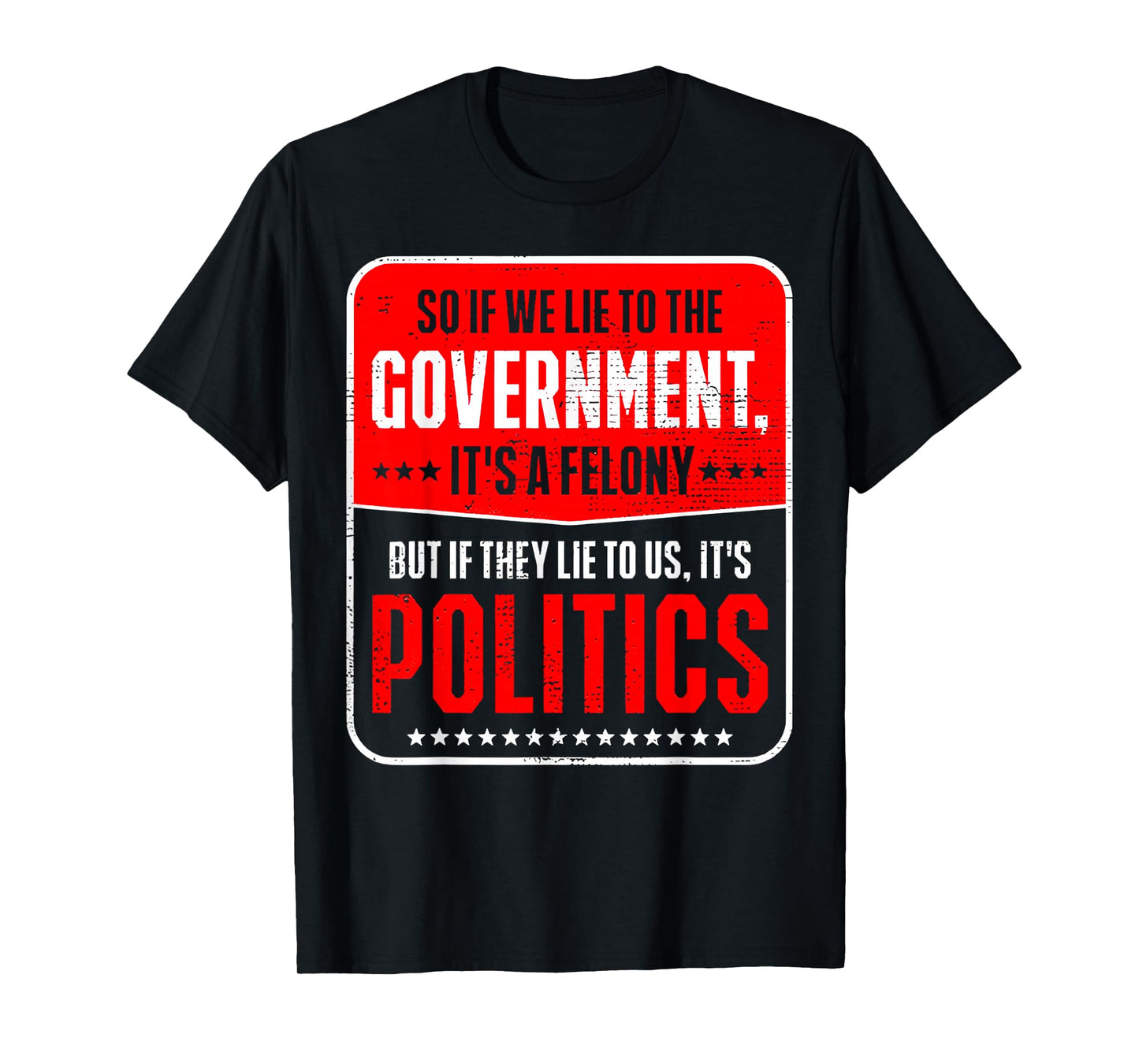 So If We Lie To The Government It's A Felony But If They Lie T-Shirt
