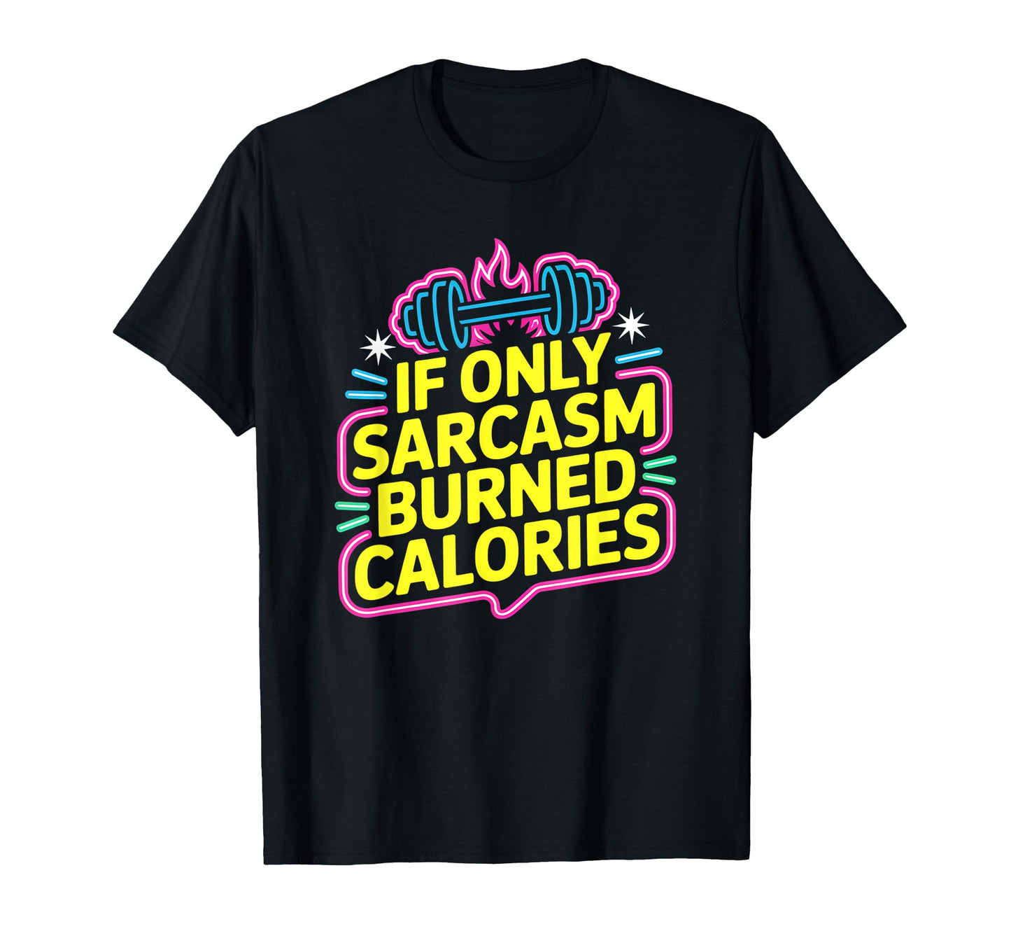 If Only Sarcasm Burned Calories Funny Gym Workout Men Women T-Shirt