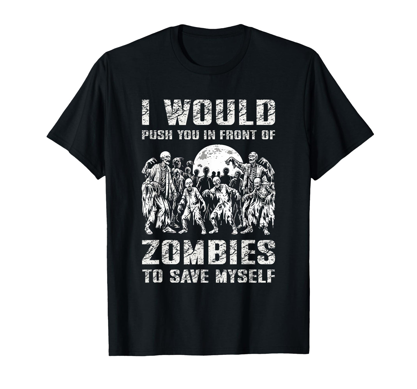 I Would Push You In Front of Zombies To Save Myself T-Shirt