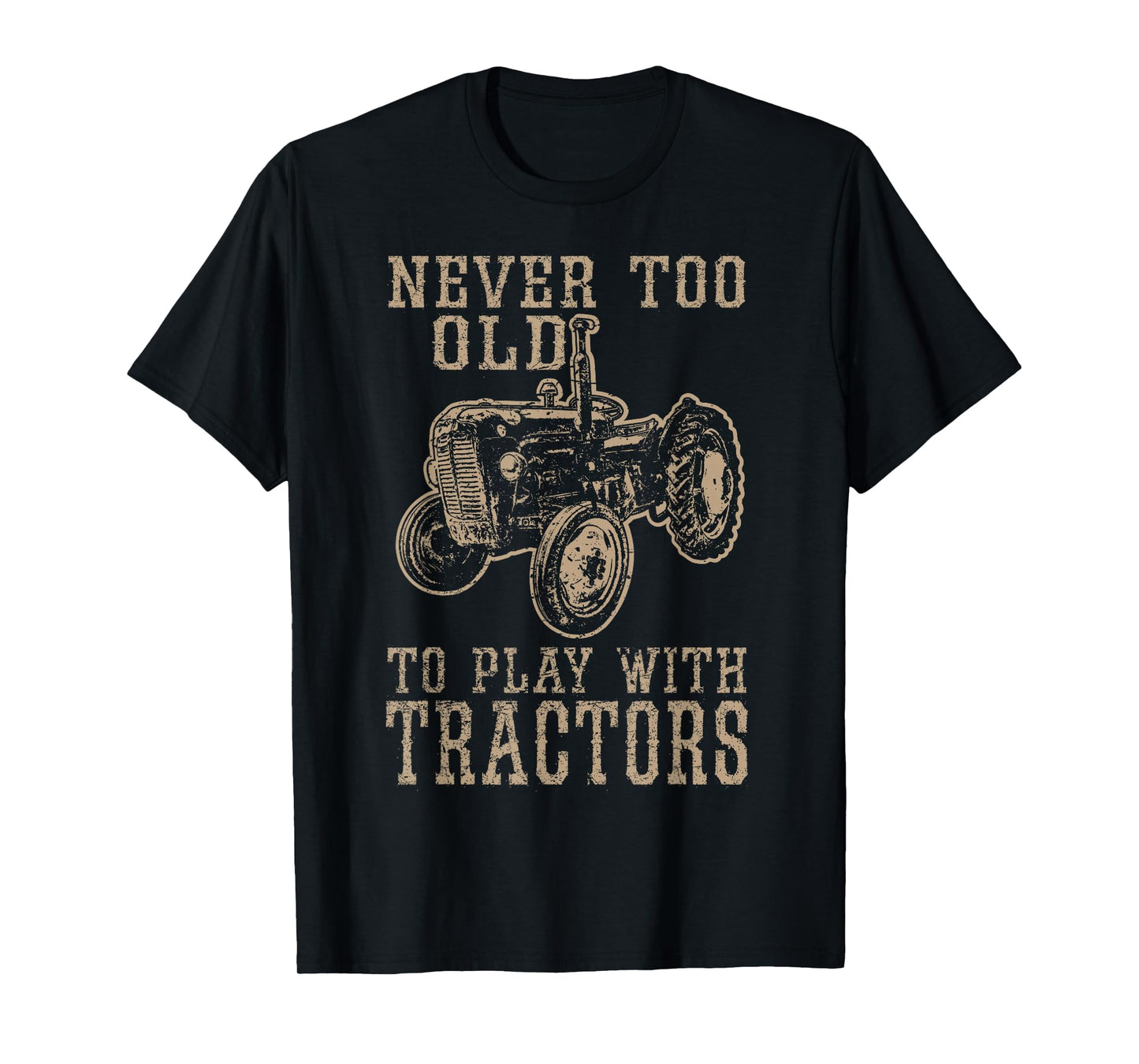 Never Too Old to Play with Tractors Funny Farmer Farming T-Shirt