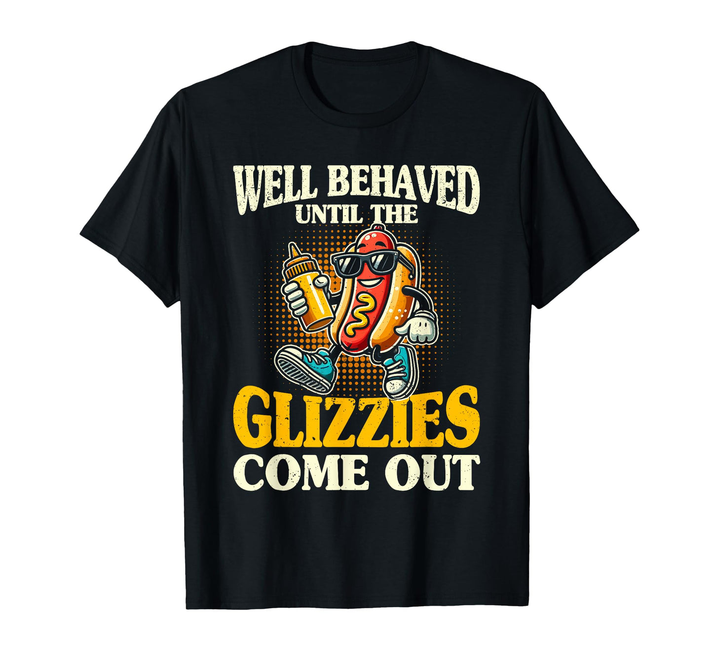 Glizzy Gobbler Well Behaved Until The glizzies Comes Out T-Shirt