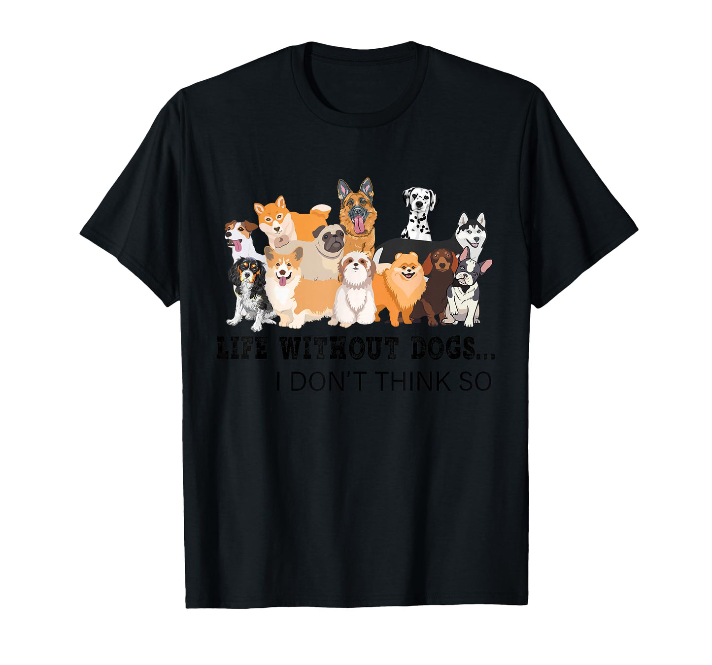 Life Without Dogs I Don't Think So T-Shirt