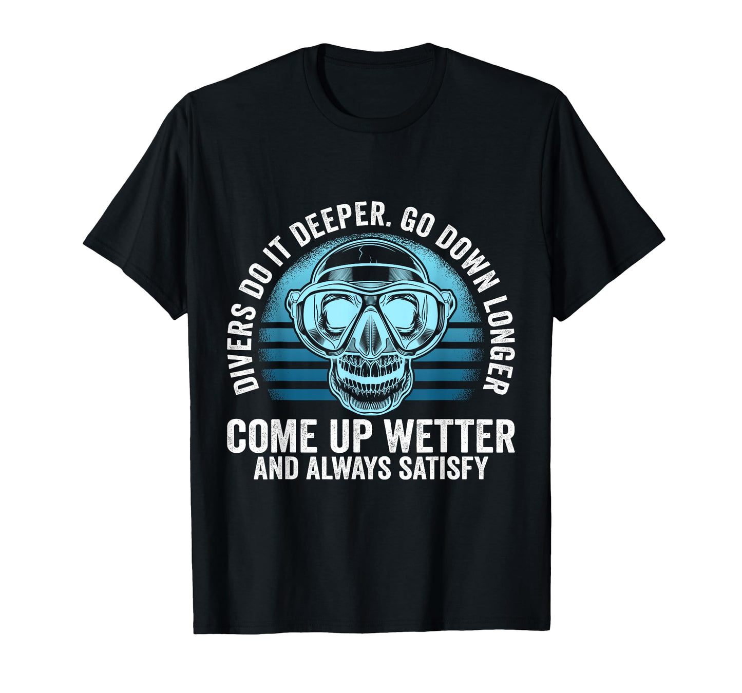 Divers do it Deeper Go down Longer Come up wetter - Diver T-Shirt