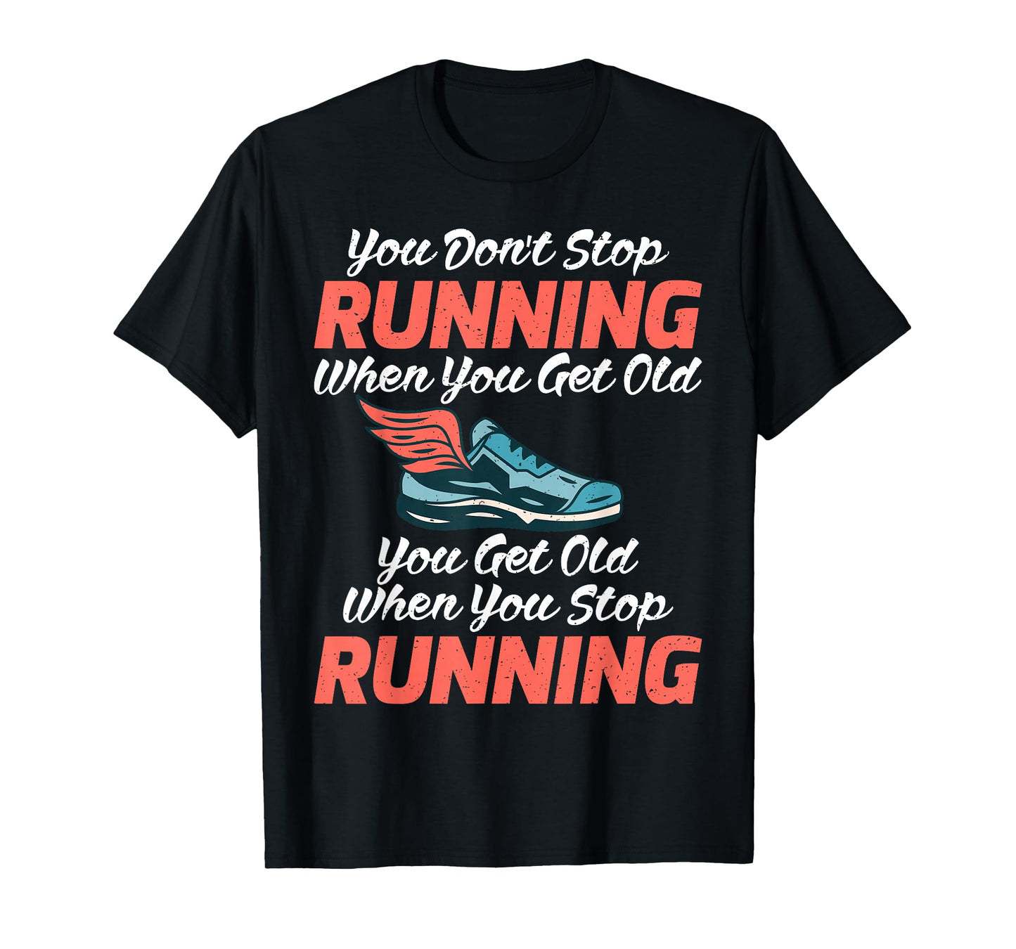 You dont stop Running when get old you get old stop Running T-Shirt