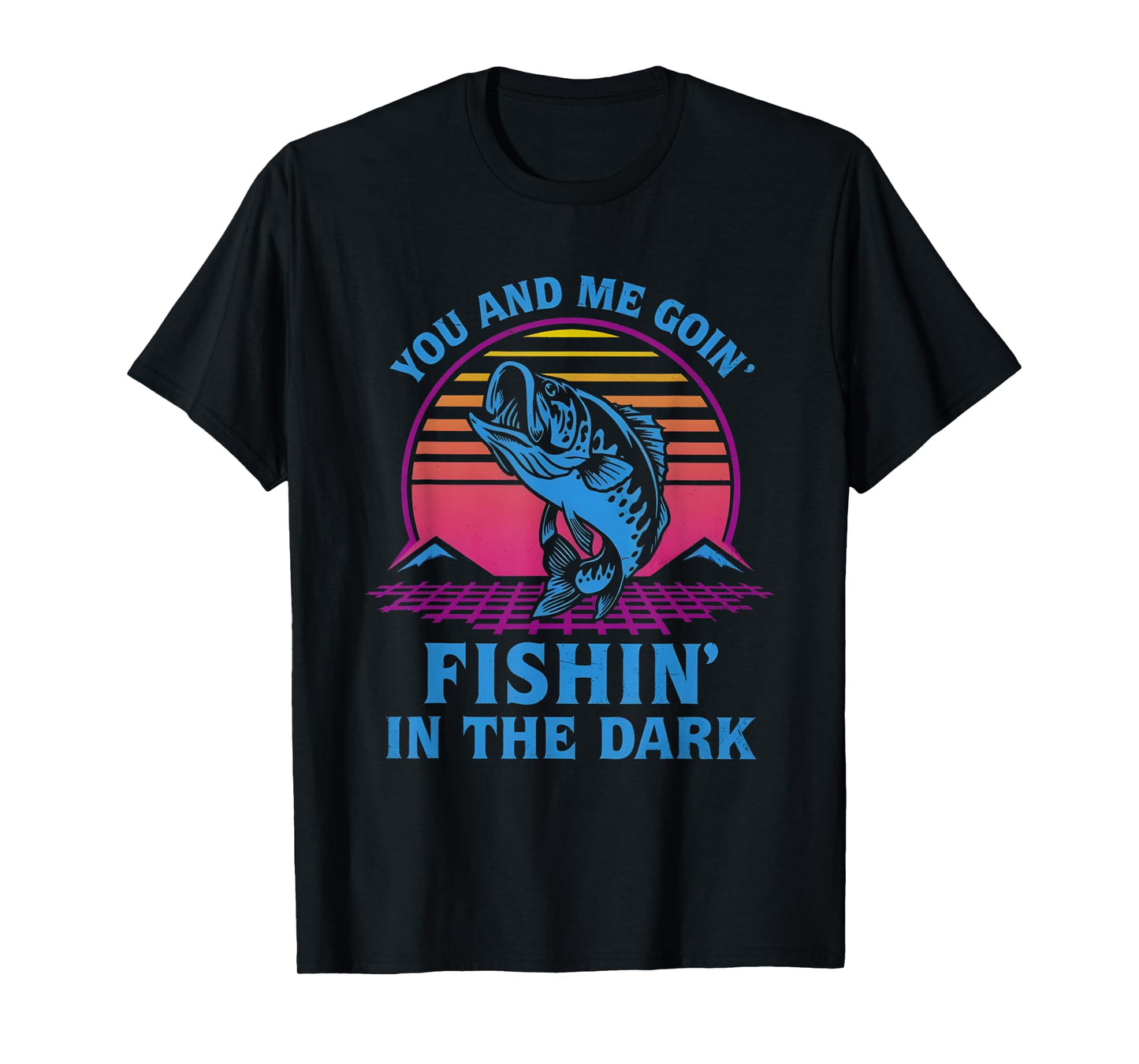 You And Me Goin’ Fishin’ In The Dark T-Shirt